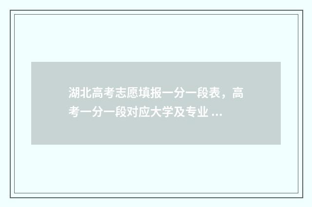 湖北高考志愿填报一分一段表，高考一分一段对应大学及专业 湖北高考志愿填报官网入口