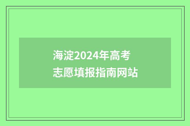 海淀2024年高考志愿填报指南网站