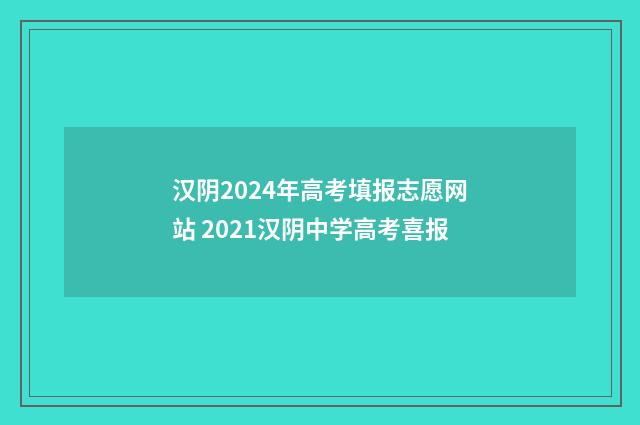 汉阴2024年高考填报志愿网站 2021汉阴中学高考喜报