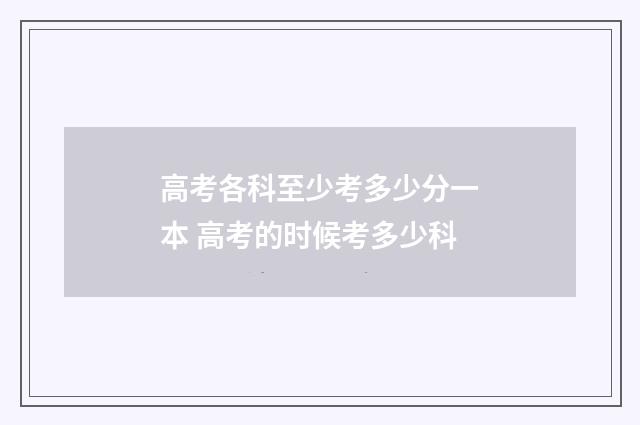 高考各科至少考多少分一本 高考的时候考多少科
