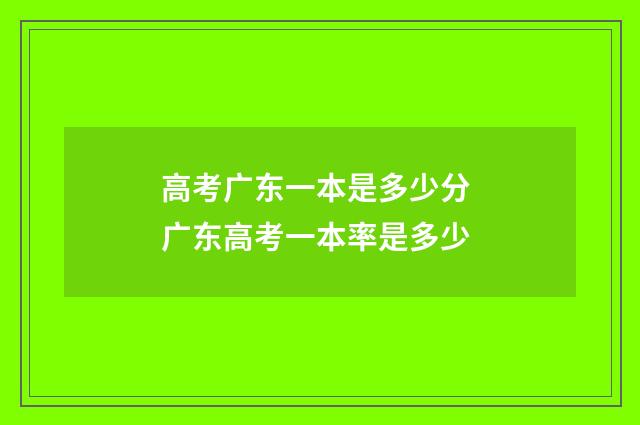 高考广东一本是多少分 广东高考一本率是多少