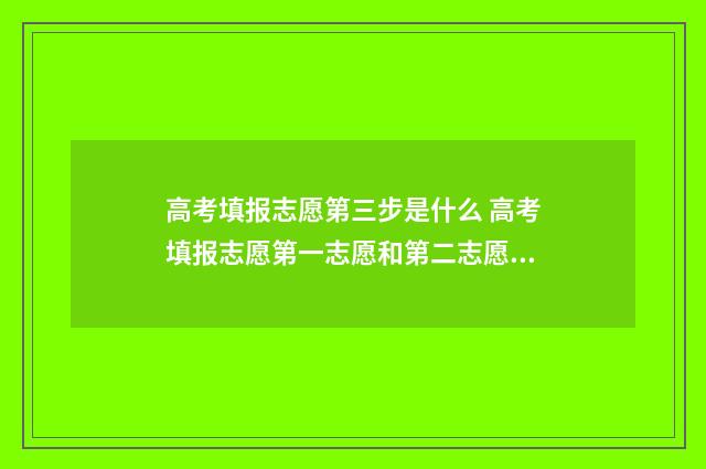 高考填报志愿第三步是什么 高考填报志愿第一志愿和第二志愿的区别
