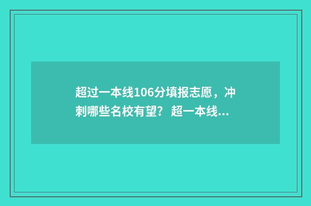 超过一本线106分填报志愿，冲刺哪些名校有望？ 超一本线116分