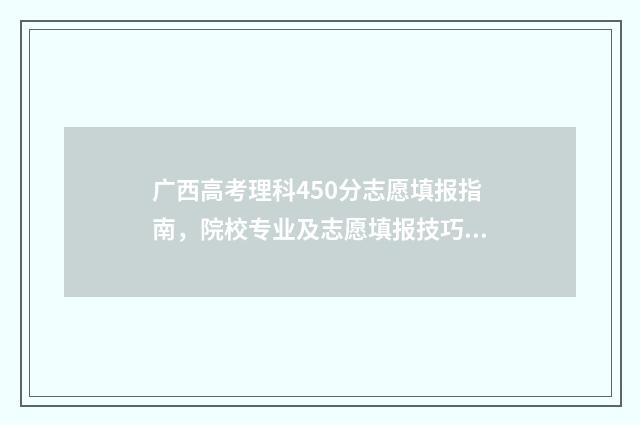 广西高考理科450分志愿填报指南，院校专业及志愿填报技巧 广西高考理科450能学医吗
