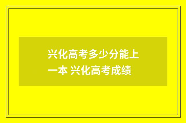 兴化高考多少分能上一本 兴化高考成绩