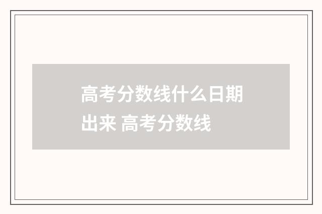 高考分数线什么日期出来 高考分数线