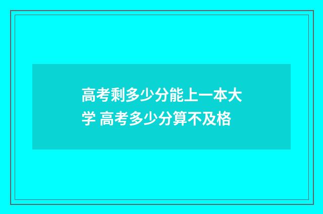 高考剩多少分能上一本大学 高考多少分算不及格
