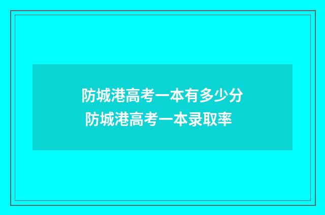 防城港高考一本有多少分 防城港高考一本录取率
