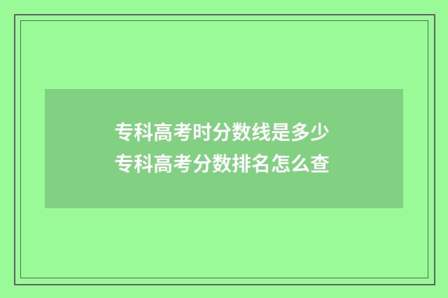 专科高考时分数线是多少 专科高考分数排名怎么查