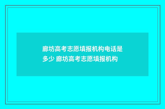 廊坊高考志愿填报机构电话是多少 廊坊高考志愿填报机构