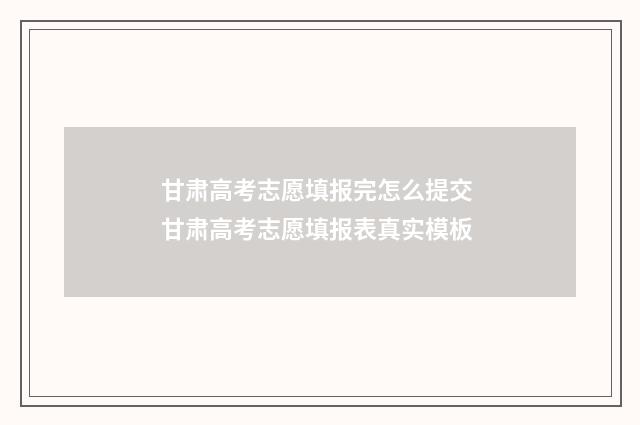 甘肃高考志愿填报完怎么提交 甘肃高考志愿填报表真实模板