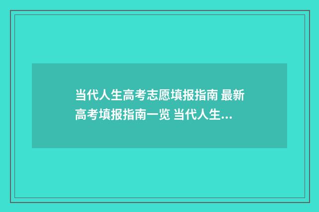当代人生高考志愿填报指南 最新高考填报指南一览 当代人生观