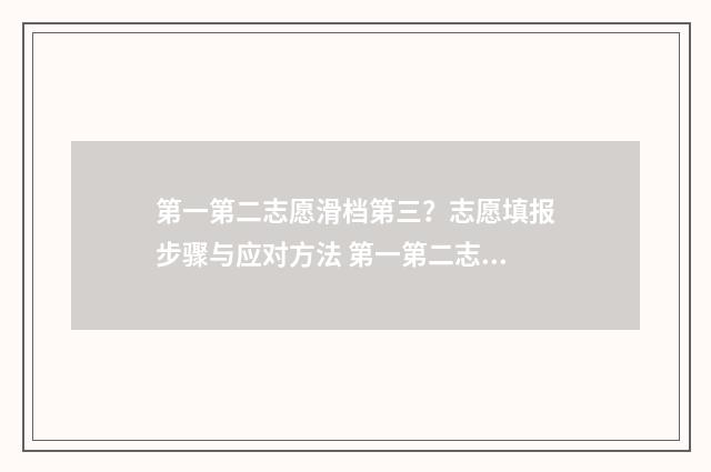 第一第二志愿滑档第三？志愿填报步骤与应对方法 第一第二志愿滑档影响第三志愿吗