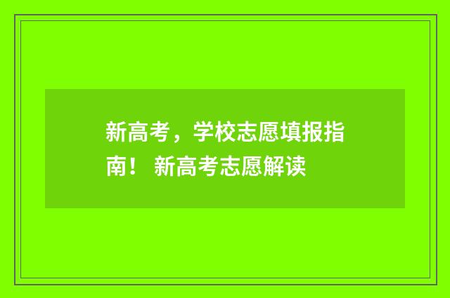 新高考，学校志愿填报指南！ 新高考志愿解读