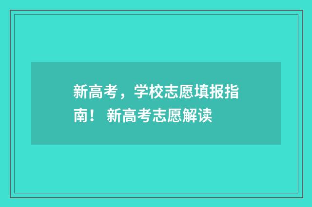 新高考，学校志愿填报指南！ 新高考志愿解读