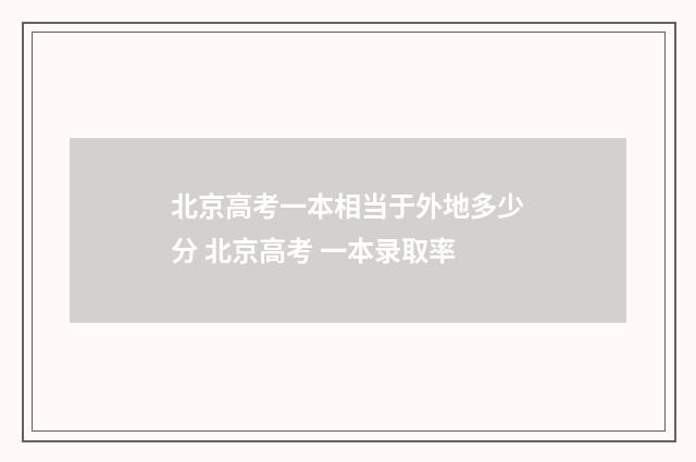 北京高考一本相当于外地多少分 北京高考 一本录取率