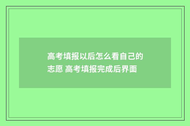 高考填报以后怎么看自己的志愿 高考填报完成后界面