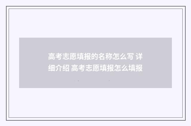 高考志愿填报的名称怎么写 详细介绍 高考志愿填报怎么填报