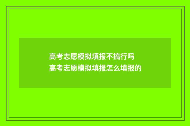 高考志愿模拟填报不搞行吗 高考志愿模拟填报怎么填报的