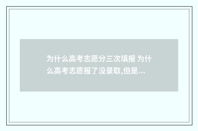 为什么高考志愿分三次填报 为什么高考志愿报了没录取,但是该志愿没招满