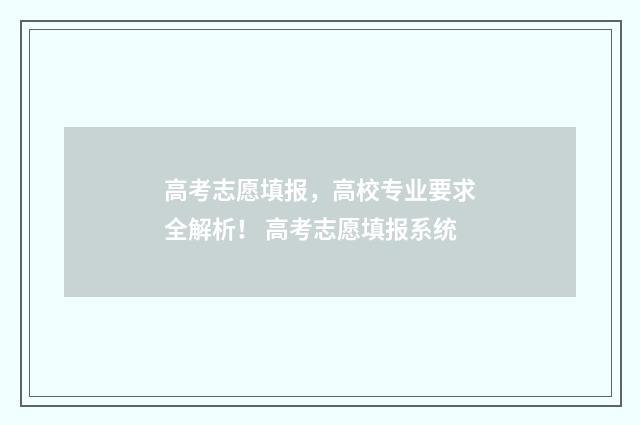高考志愿填报，高校专业要求全解析！ 高考志愿填报系统