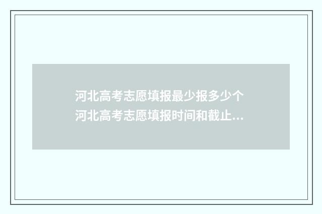 河北高考志愿填报最少报多少个 河北高考志愿填报时间和截止时间