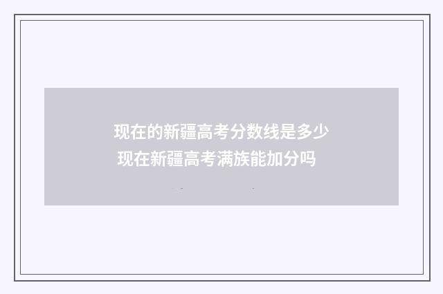 现在的新疆高考分数线是多少 现在新疆高考满族能加分吗
