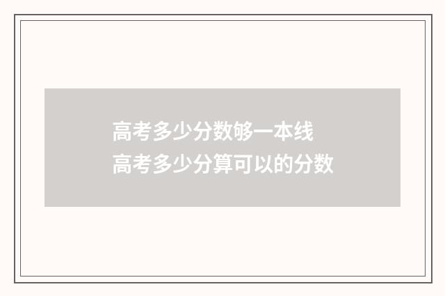 高考多少分数够一本线 高考多少分算可以的分数