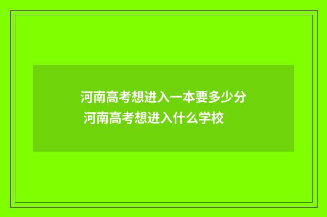河南高考想进入一本要多少分 河南高考想进入什么学校