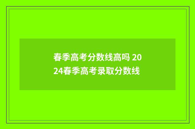 春季高考分数线高吗 2024春季高考录取分数线