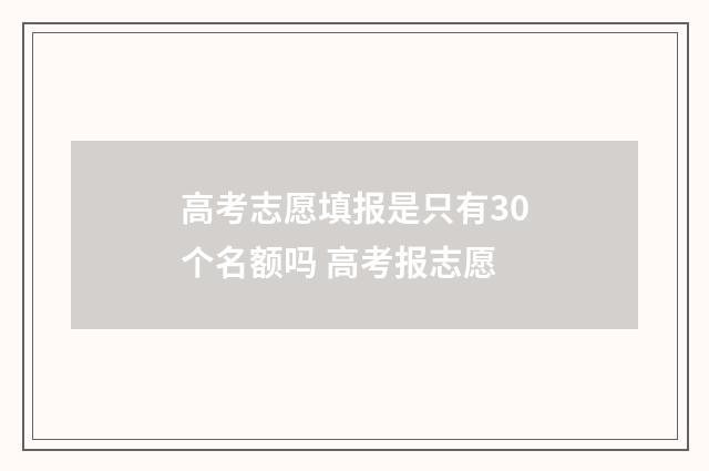高考志愿填报是只有30个名额吗 高考报志愿