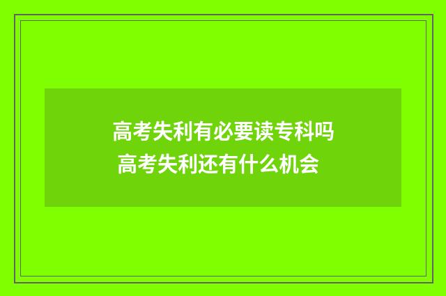 高考失利有必要读专科吗 高考失利还有什么机会