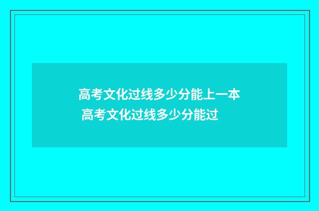 高考文化过线多少分能上一本 高考文化过线多少分能过