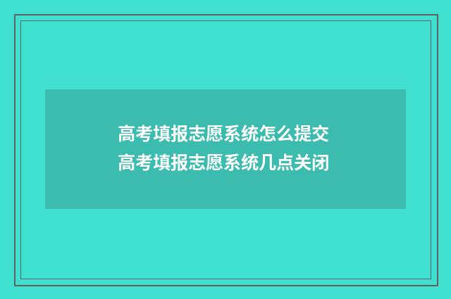 高考填报志愿系统怎么提交 高考填报志愿系统几点关闭
