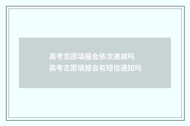 高考志愿填报会依次递减吗 高考志愿填报会有短信通知吗