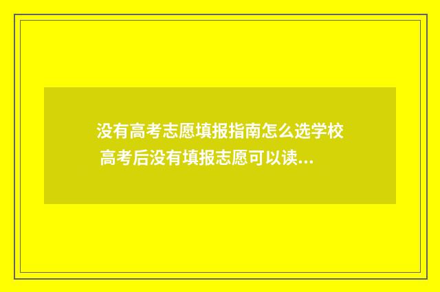 没有高考志愿填报指南怎么选学校 高考后没有填报志愿可以读大专吗?