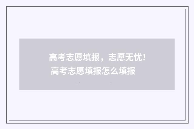 高考志愿填报，志愿无忧！ 高考志愿填报怎么填报