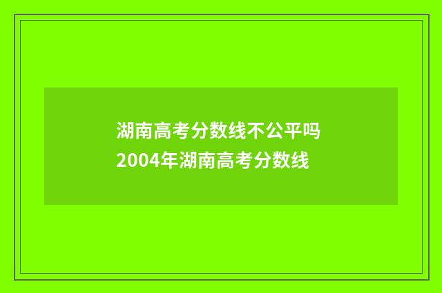 湖南高考分数线不公平吗 2004年湖南高考分数线