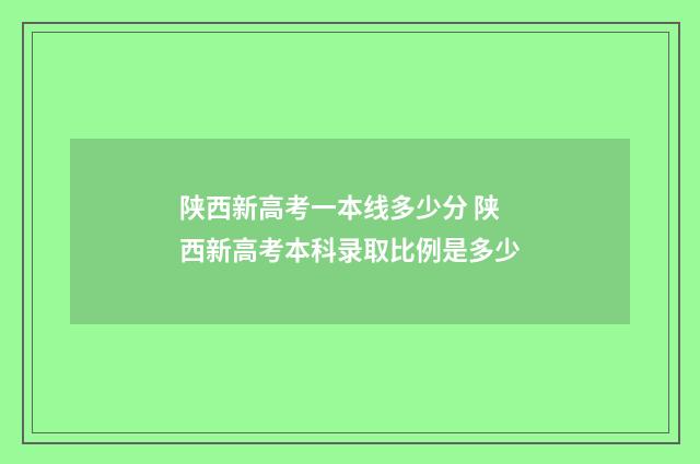 陕西新高考一本线多少分 陕西新高考本科录取比例是多少