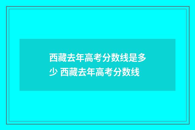 西藏去年高考分数线是多少 西藏去年高考分数线