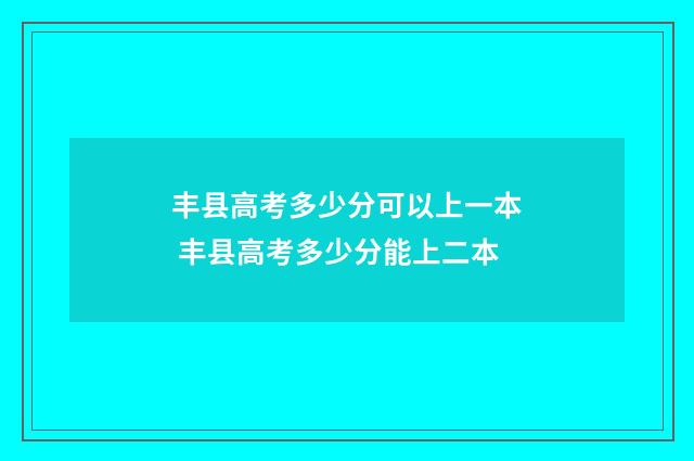 丰县高考多少分可以上一本 丰县高考多少分能上二本