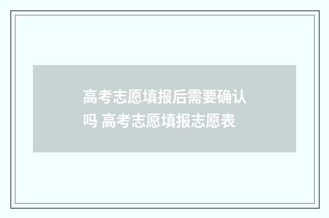 高考志愿填报后需要确认吗 高考志愿填报志愿表