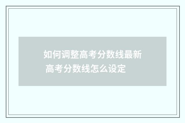 如何调整高考分数线最新 高考分数线怎么设定
