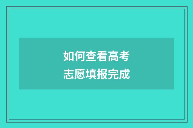 如何查看高考志愿填报完成