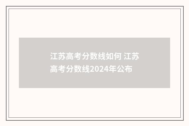 江苏高考分数线如何 江苏高考分数线2024年公布