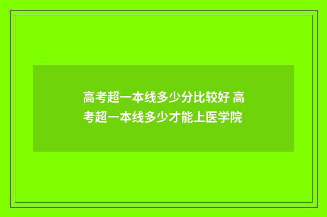 高考超一本线多少分比较好 高考超一本线多少才能上医学院