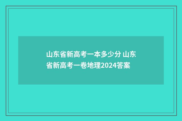 山东省新高考一本多少分 山东省新高考一卷地理2024答案