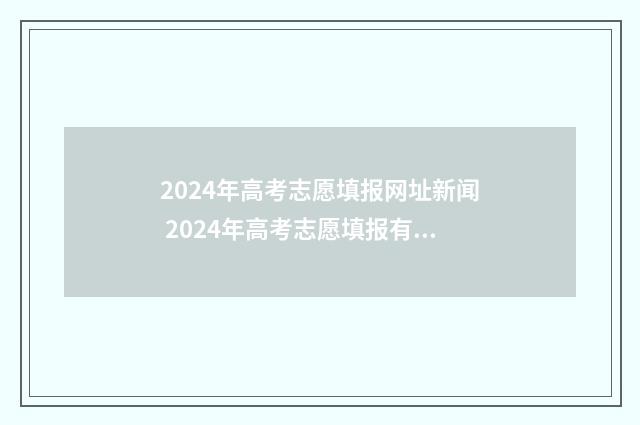 2024年高考志愿填报网址新闻 2024年高考志愿填报有新政策