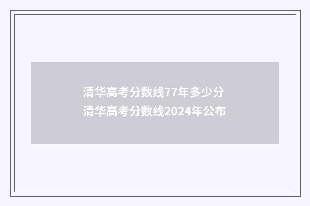 清华高考分数线77年多少分 清华高考分数线2024年公布