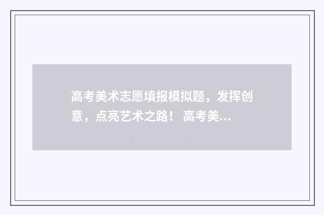 高考美术志愿填报模拟题，发挥创意，点亮艺术之路！ 高考美术志愿填报软件